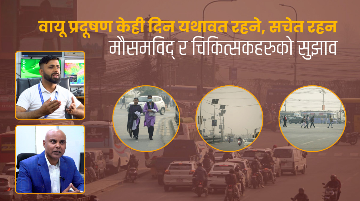 वायू प्रदूषण केही दिन यथावत रहने, सचेत रहन मौसमविद् र चिकित्सकहरुको सुझाव