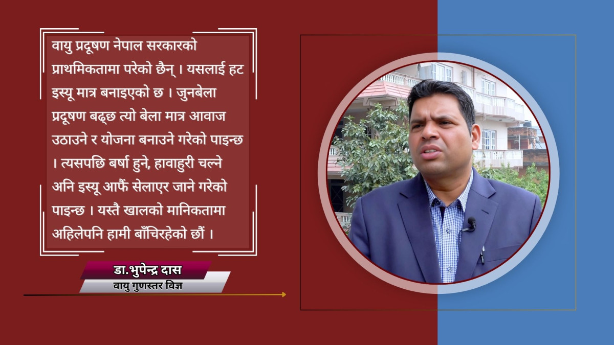 वायु प्रदूषण न्यूनीकरण गर्न सरकारले वातावरणविद्हरुसँग सहकार्य नै गर्दैन: डा.भुपेद्र दास